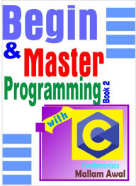 Title: Begin & Master Programming with C Fundamentals, Author: Mallam Awal