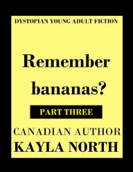 Title: Remember Bananas? (Part Three), Author: Kayla North