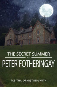 Title: The Secret Summer of Peter Fotheringay, Author: Tabitha Ormiston-Smith