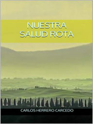 Title: Nuestra Salud Rota, Author: Carlos Herrero Carcedo