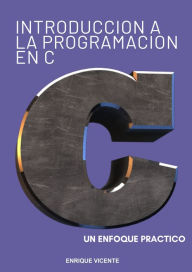 Title: Introducción a la programación en C. Un enfoque práctico., Author: Enrique Vicente