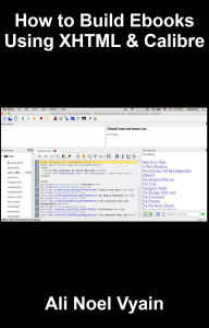 Title: How to Build Ebooks Using XHTML & Calibre (Non-Fiction, #2), Author: Ali Noel Vyain