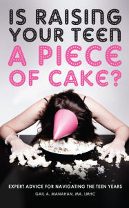 Title: Is Raising Your Teen A Piece of Cake?, Author: Gail Manahan