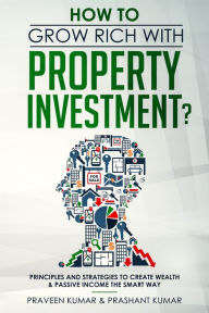 Title: How to Grow Rich with Property Investment?, Author: Praveen Kumar