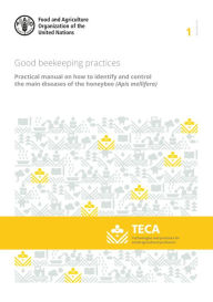 Title: Good Beekeeping Practices: Practical Manual on How to Identify and Control the Main Diseases of the Honeybee (Apis Mellifera), Author: Food and Agriculture Organization of the United Nations