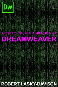 Title: How to Create a Website in Dreamweaver, Author: Robert Lasky-Davison