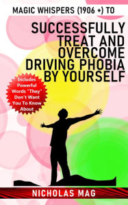 Title: Magic Whispers (1906 +) to Successfully Treat and Overcome Driving Phobia by Yourself, Author: Nicholas Mag