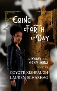 Title: Going Forth by Day: The Order of the Four Sons, Book VI, Author: Coyote Kishpaugh