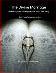 Title: The Divine Marriage: God's Purpose & Design for Human Sexuality, Author: David Kyle Foster