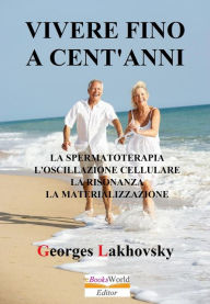 Title: Vivere Fino A Cent'Anni, Author: Georges Lakhovsky