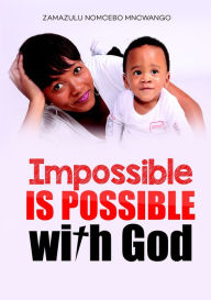 Title: Impossible Is Possible With God, Author: Zamazulu Nomcebo Mncwango