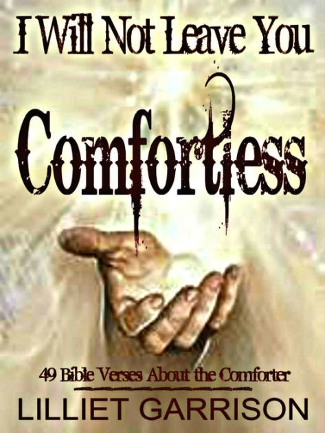 I Will Not Leave You Comfortless: 49 Bible Verses About the 