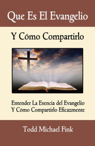 Title: Que Es El Evangelio Y Como Compartirlo, Author: Dr. Todd M. Fink