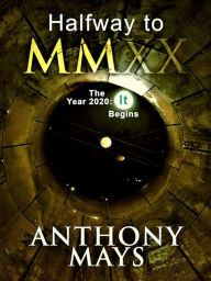 Title: Halfway to MMXX The Year 2020: It Begins, Author: Anthony Mays