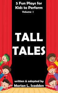 Title: 5 Fun Plays for Kids to Perform Vol. I: Tall Tales, Author: Marian Scadden