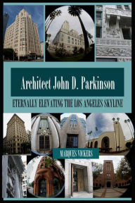 Title: Architect John D. Parkinson: Eternally Elevating the Los Angeles Skyline, Author: Marques Vickers