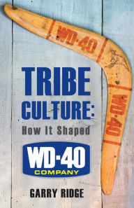 Title: Tribe Culture: How It Shaped WD-40 Company, Author: Garry Ridge