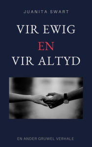 Title: Vir ewig en vir altyd, en ander gruwelverhale, Author: Juanita Swart