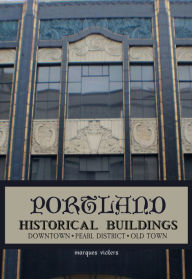 Title: Portland Historical Architecture: Downtown, Pearl District, Old Town, Author: Marques Vickers