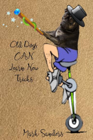 Title: Old Dogs CAN Learn New Tricks, Author: Mark Sanders