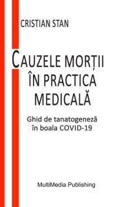 Title: Cauzele mortii in practica medicala: Ghid de tanatogeneza in boala COVID-19, Author: Cristian Stan