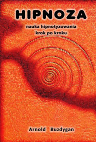 Title: Hipnoza: Nauka Hipnotyzowania Krok Po Kroku, Author: Arnold Buzdygan