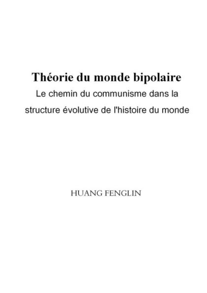 Théorie Du Monde bipolaire:Le Chemin Du Communisme Dans La Structure Évolutive De L'histoire Du Monde