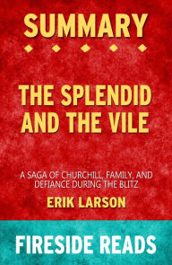 Title: Summary of The Splendid and the Vile: A Saga of Churchill, Family and Defiance During the Blitz by Erik Larson (Fireside Reads), Author: Fireside Reads