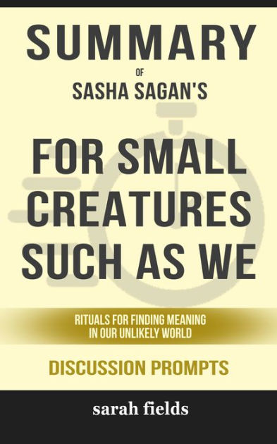 For Small Creatures Such as We: Rituals for by Sagan, Sasha