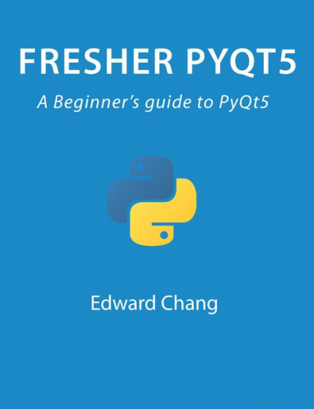Fresher PyQt5: A Beginner's Guide to PyQt5