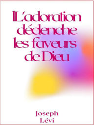 Title: L'adoration Declenche Les Faveurs De Dieu, Author: Joseph Levi