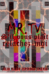 Title: Mr Tv S'il Vous Plaît Relâchez-Moi, Author: Julio Mario Espinosa Jimenez