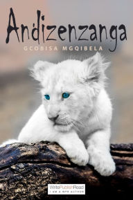 Title: Andizenzanga, Author: Gcobisa Mgqibela