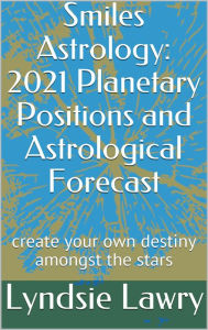 Title: Smiles Astrology: 2021 Planetary Positions and Astrological Forecast, Author: Lyndsie Lawry