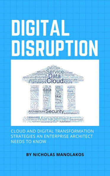 Digital Disruption: Cloud and Digital Transformation Strategies an Enterprise Architect Needs To Know