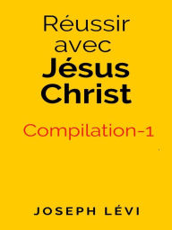 Title: Réussir Avec Jésus Christ: Compilation-1, Author: Joseph Levi