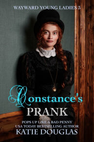 Title: Constance's Prank: Wayward Young Ladies 3, Author: Katie Douglas