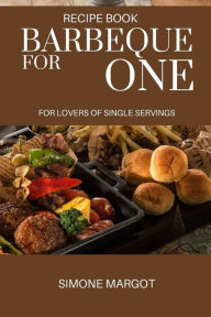 Title: Barbeque for One. For Lovers of Single Servings, Author: Simone Margot