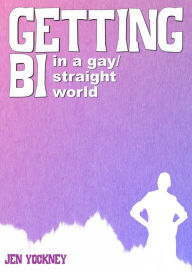 Title: Getting Bi In A Gay / Straight World, Author: Jen Yockney