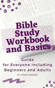 Title: Bible Study Workbook and Basics :Guide for Everyone Including Beginners and Adults, Author: Simon Kennard