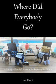 Title: Where Did Everybody Go? A Guide for Those Left Behind at the Rapture of the Church, Author: Jim Finch