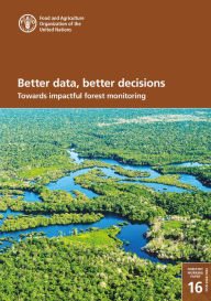 Title: Better Data, Better Decisions: Towards Impactful Forest Monitoring, Author: Food and Agriculture Organization of the United Nations