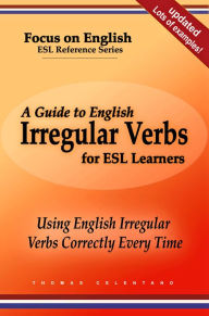 Title: A Guide to English Irregular Verbs for ESL Learners: Using English Irregular Verbs Correctly Every Time, Author: Thomas Celentano