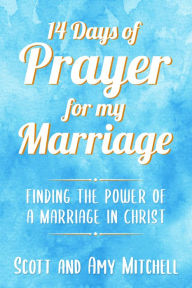 Title: 14 Days of Prayer for My Marriage: Finding the Power of a Marriage in Christ, Author: Scott Mitchell