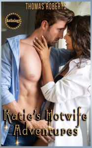Title: Katie's Hotwife Adventures: The Complete Anthology, Author: Thomas Roberts