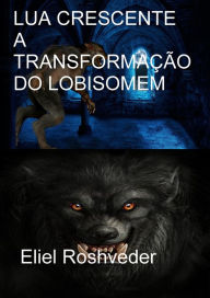 Title: Lua crescente A transformação do Lobisomem, Author: Eliel Roveder