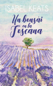 Title: Un bonsái en la Toscana, Author: Isabel Keats
