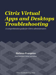 Title: Citrix Virtual Apps and Desktops Troubleshooting, Author: Stefanos Evangelou