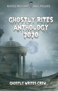 Title: Ghostly Rites Anthology 2020: Plaisted Publishing House Presents, Author: Claire Plaisted