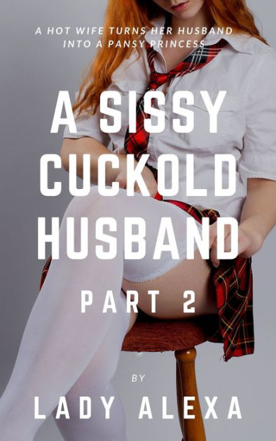 A Sissy Cuckold Husband Part 2 by Lady Alexa eBook Barnes and Noble®